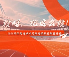 澳门·银河娱乐-中新社：2025年赣超联赛预计7月中旬开赛，11支队伍分南北赛区